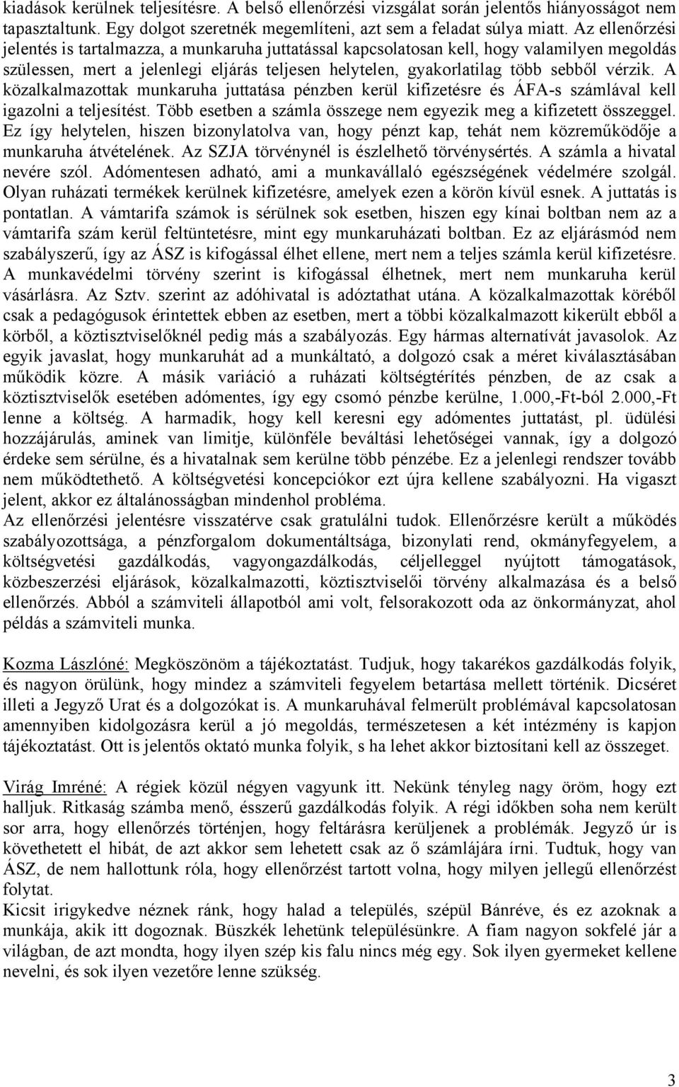 A közalkalmazottak munkaruha juttatása pénzben kerül kifizetésre és ÁFA-s számlával kell igazolni a teljesítést. Több esetben a számla összege nem egyezik meg a kifizetett összeggel.