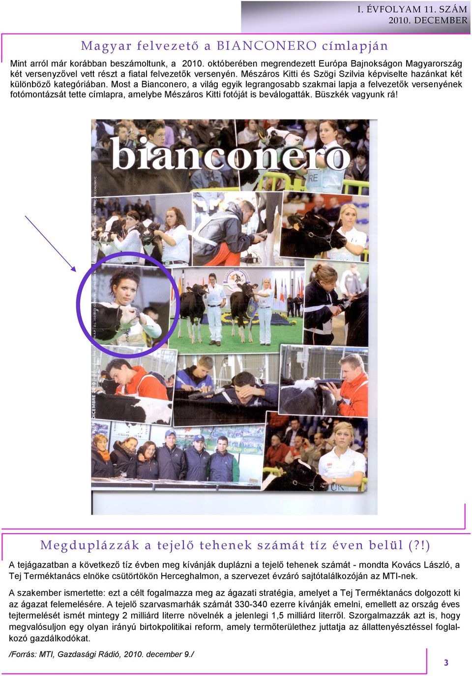 Most a Bianconero, a világ egyik legrangosabb szakmai lapja a felvezetık versenyének fotómontázsát tette címlapra, amelybe Mészáros Kitti fotóját is beválogatták. Büszkék vagyunk rá!