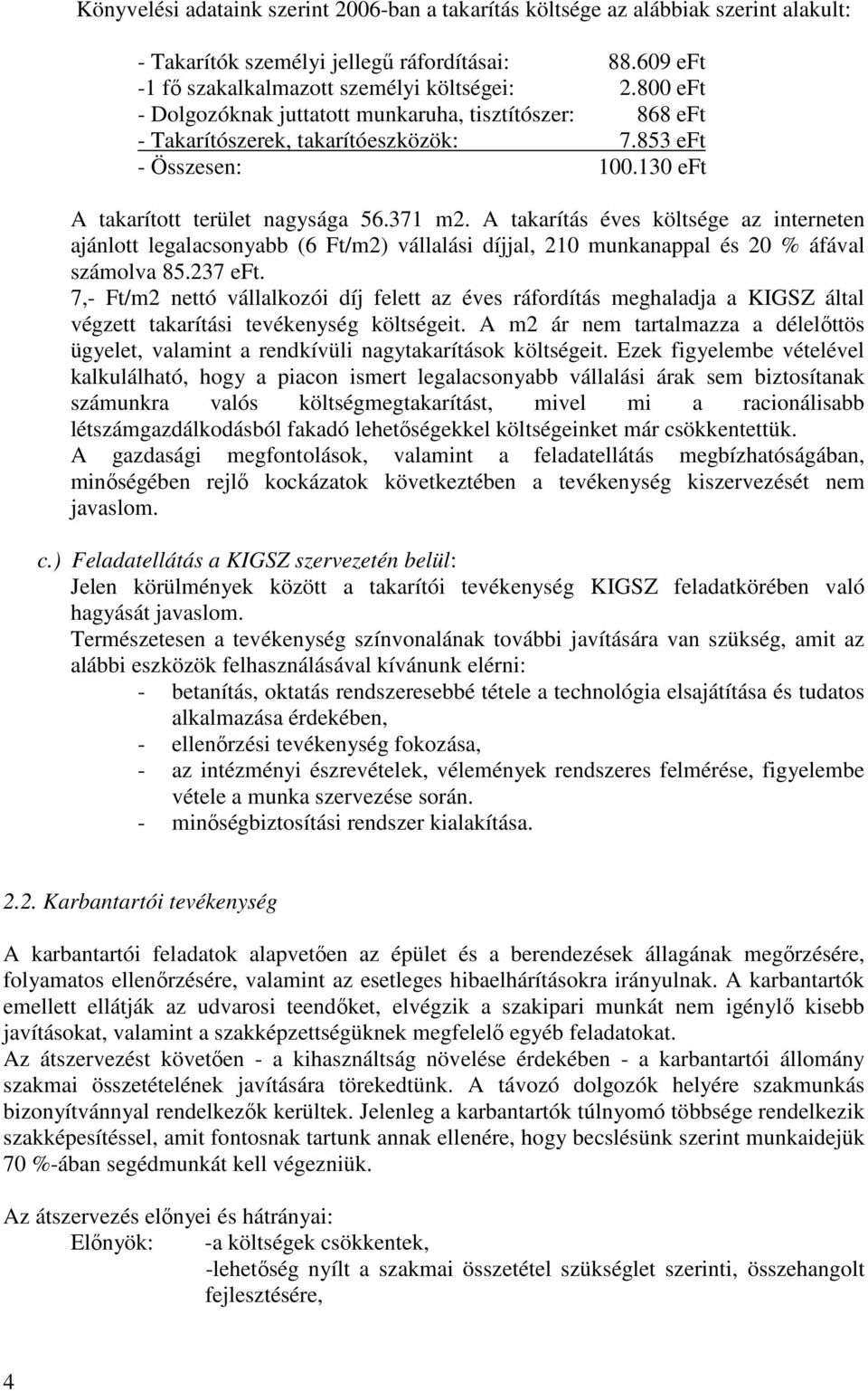 A takarítás éves költsége az interneten ajánlott legalacsonyabb (6 Ft/m2) vállalási díjjal, 210 munkanappal és 20 % áfával számolva 85.237 eft.