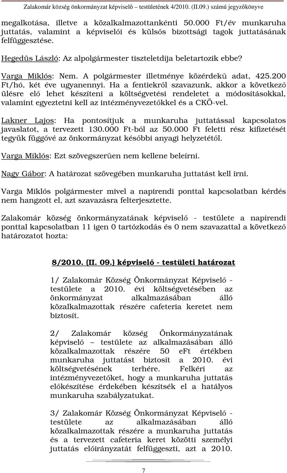 Ha a fentiekről szavazunk, akkor a következő ülésre elő lehet készíteni a költségvetési rendeletet a módosításokkal, valamint egyeztetni kell az intézményvezetőkkel és a CKÖ-vel.