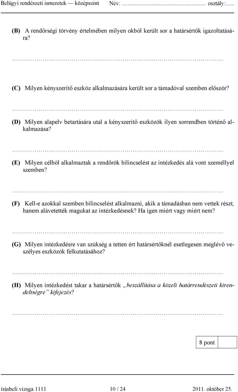 . (F) Kell-e azokkal szemben bilincselést alkalmazni, akik a támadásban nem vettek részt, hanem alávetették magukat az intézkedésnek? Ha igen miért vagy miért nem?