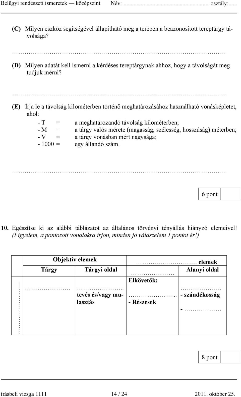 hosszúság) méterben; - V = a tárgy vonásban mért nagysága; - 1000 = egy állandó szám.. 6 pont 10. Egészítse ki az alábbi táblázatot az általános törvényi tényállás hiányzó elemeivel!