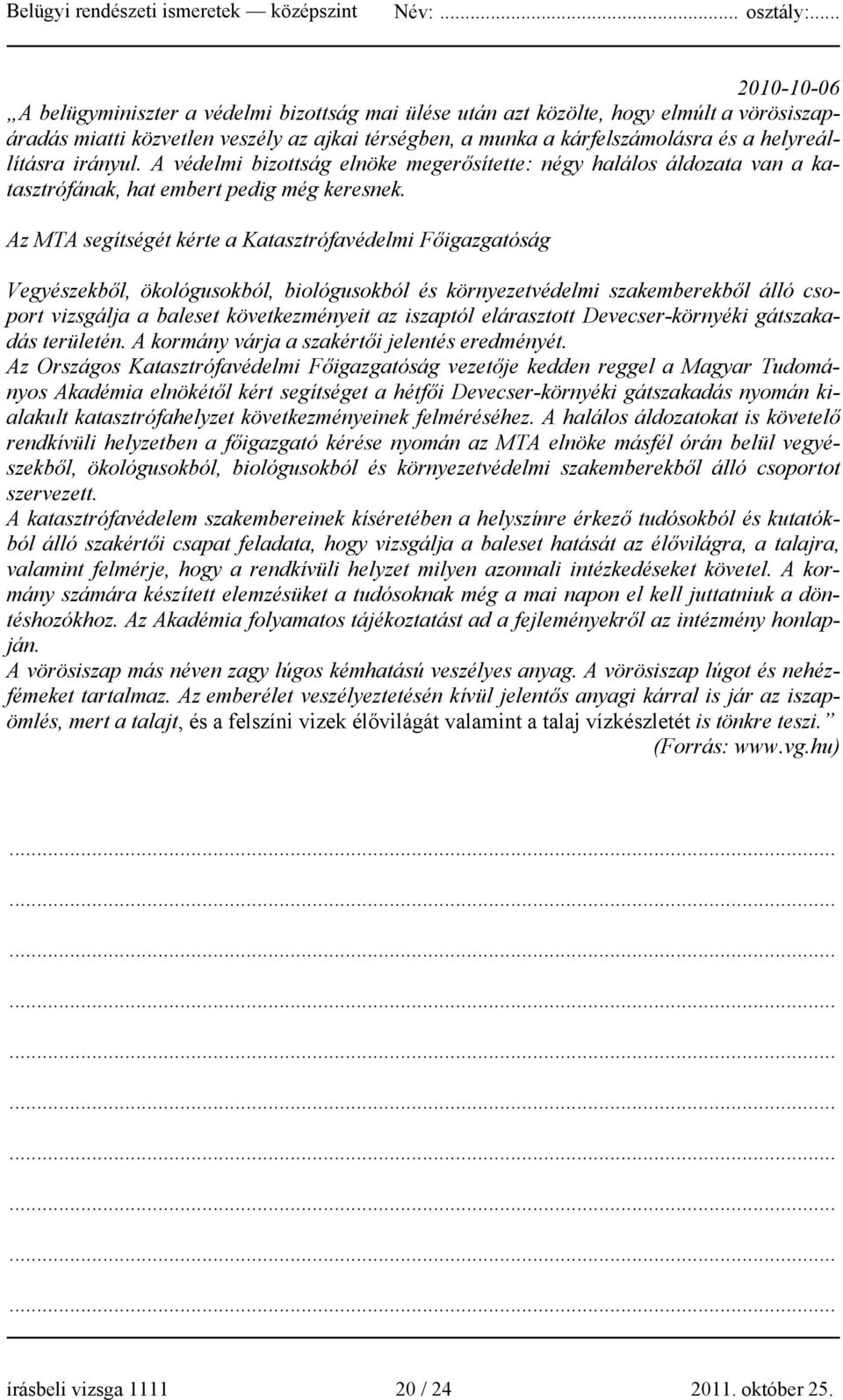 Az MTA segítségét kérte a Katasztrófavédelmi Főigazgatóság Vegyészekből, ökológusokból, biológusokból és környezetvédelmi szakemberekből álló csoport vizsgálja a baleset következményeit az iszaptól