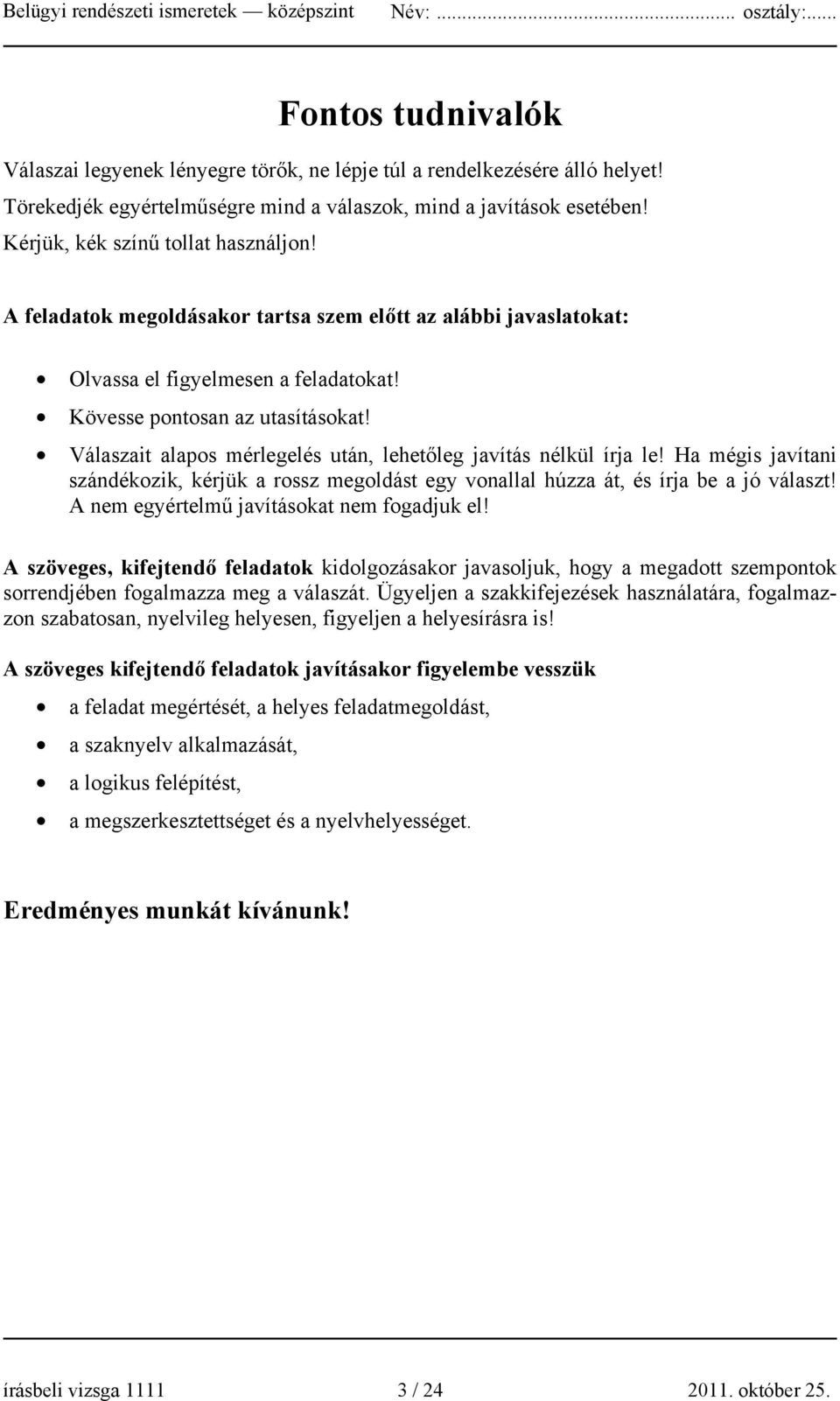 Válaszait alapos mérlegelés után, lehetőleg javítás nélkül írja le! Ha mégis javítani szándékozik, kérjük a rossz megoldást egy vonallal húzza át, és írja be a jó választ!