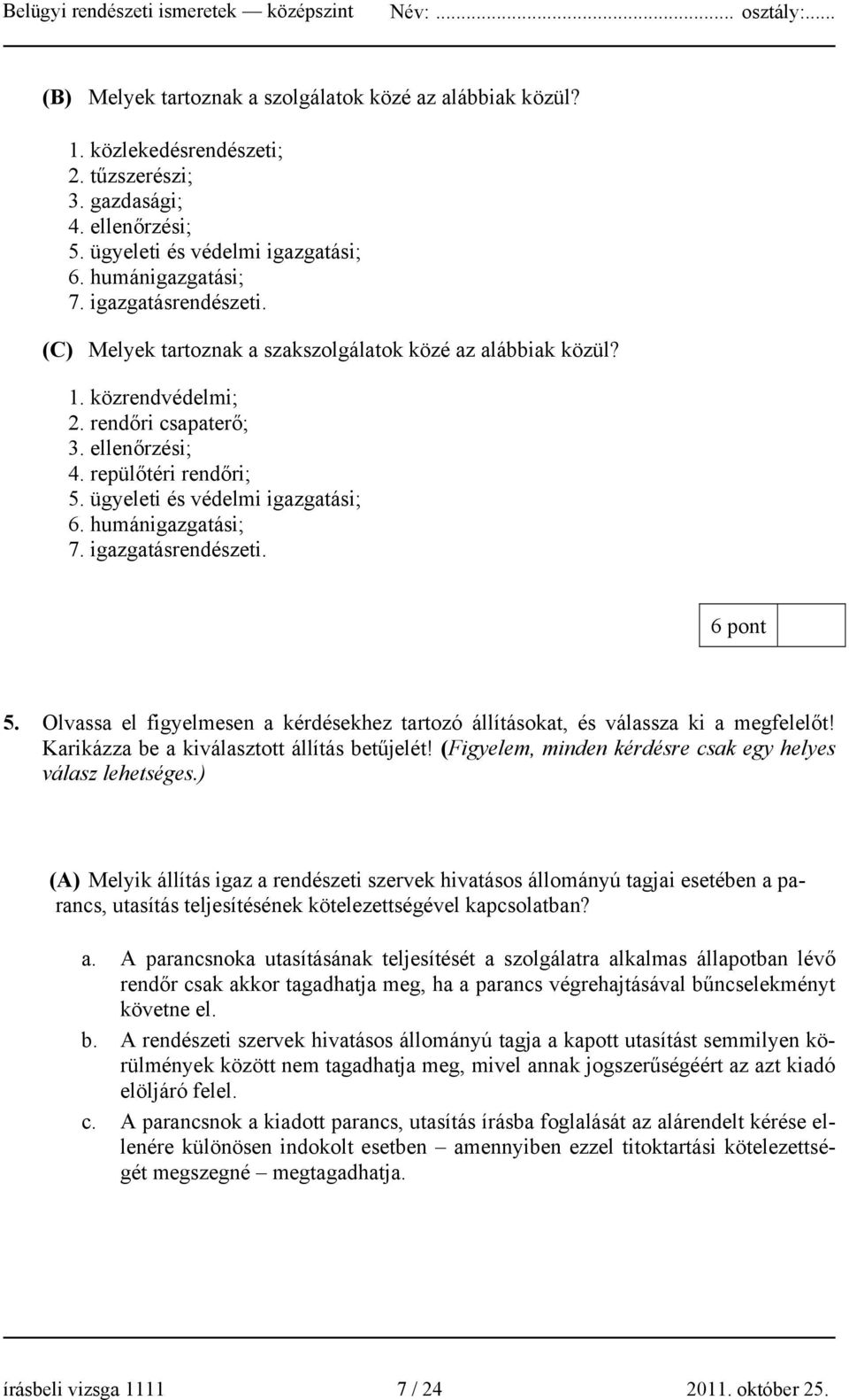 ügyeleti és védelmi igazgatási; 6. humánigazgatási; 7. igazgatásrendészeti. 6 pont 5. Olvassa el figyelmesen a kérdésekhez tartozó állításokat, és válassza ki a megfelelőt!