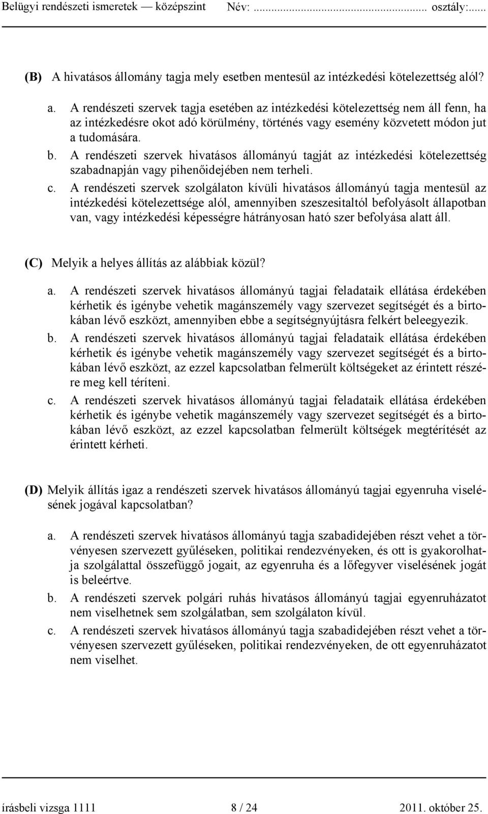 ól? a. A rendészeti szervek tagja esetében az intézkedési kötelezettség nem áll fenn, ha az intézkedésre okot adó körülmény, történés vagy esemény közvetett módon jut a tudomására. b.