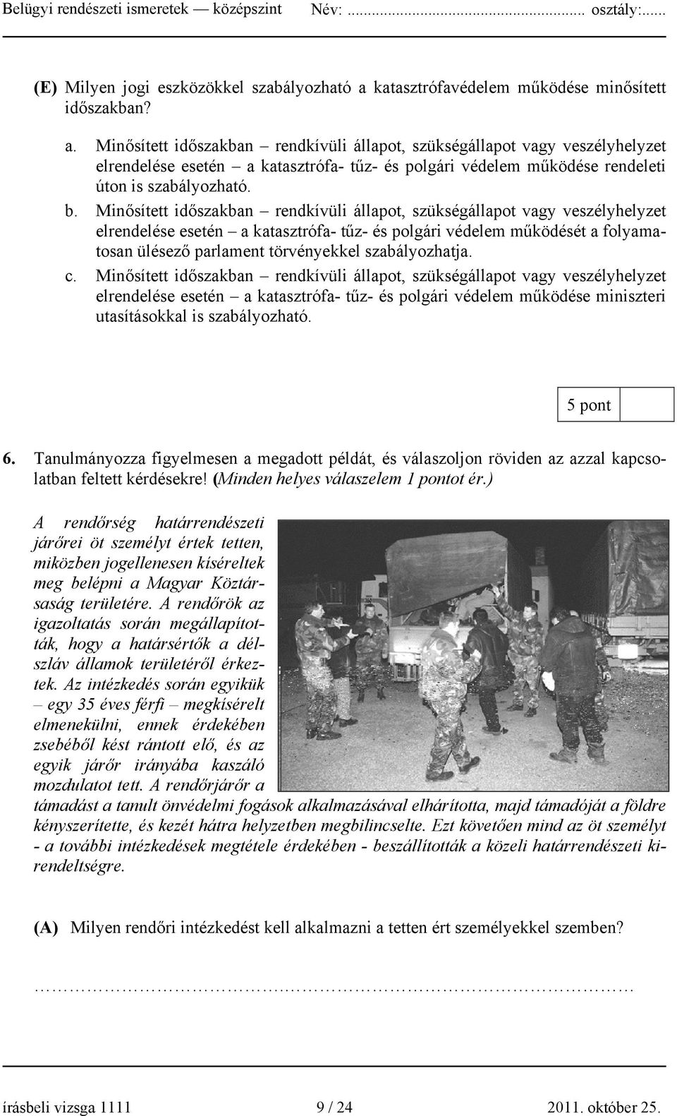 Minősített időszakban rendkívüli állapot, szükségállapot vagy veszélyhelyzet elrendelése esetén a katasztrófa- tűz- és polgári védelem működése rendeleti úton is szabályozható. b.