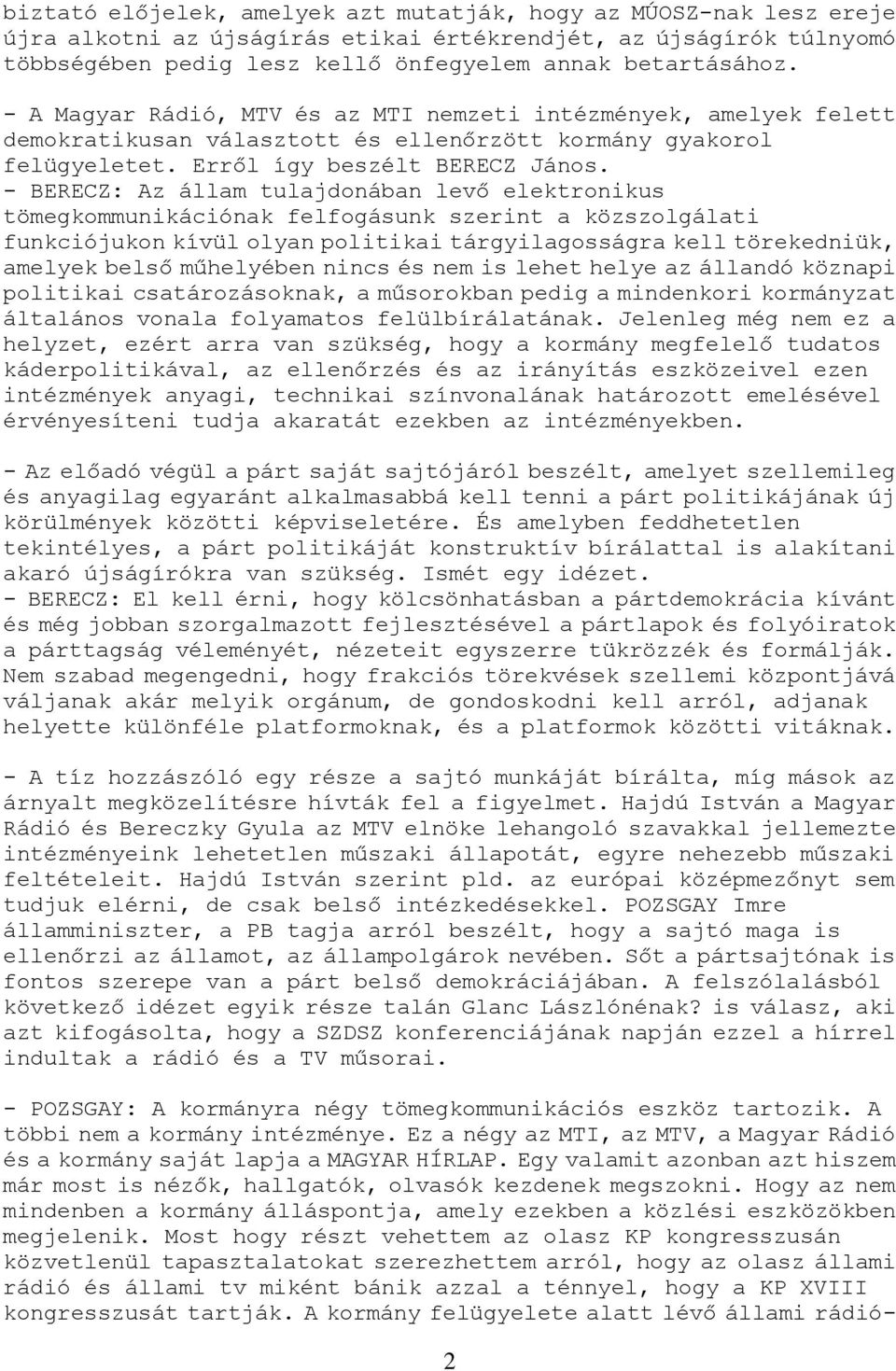 - BERECZ: Az állam tulajdonában levő elektronikus tömegkommunikációnak felfogásunk szerint a közszolgálati funkciójukon kívül olyan politikai tárgyilagosságra kell törekedniük, amelyek belső