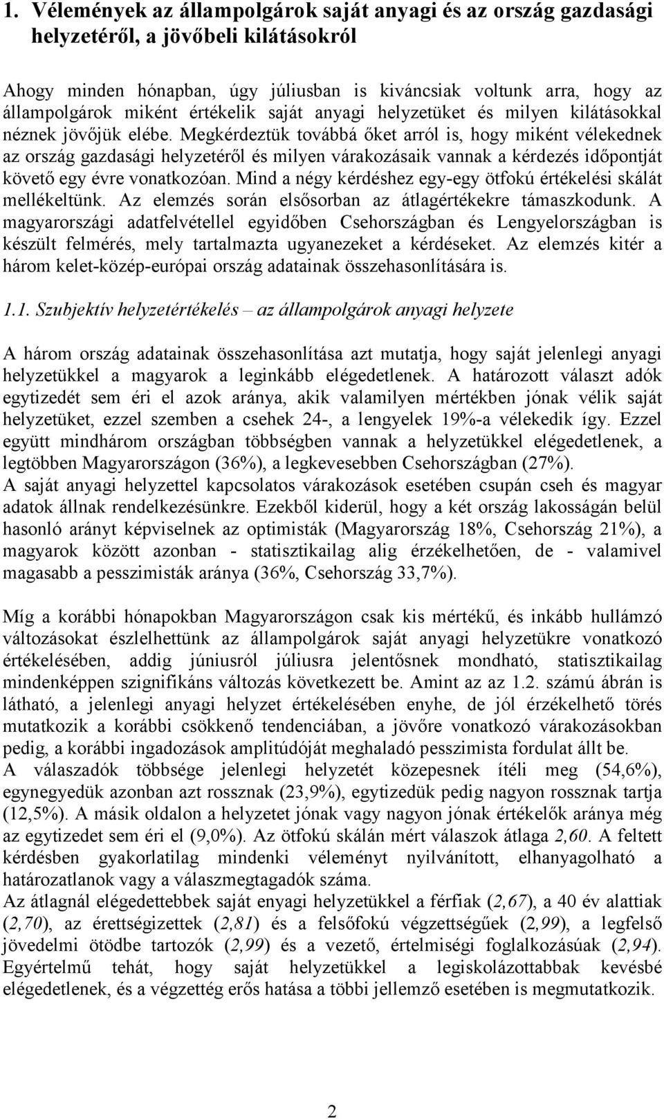 Megkérdeztük továbbá őket arról is, hogy miként vélekednek az ország gazdasági helyzetéről és milyen várakozásaik vannak a kérdezés időpontját követő egy évre vonatkozóan.