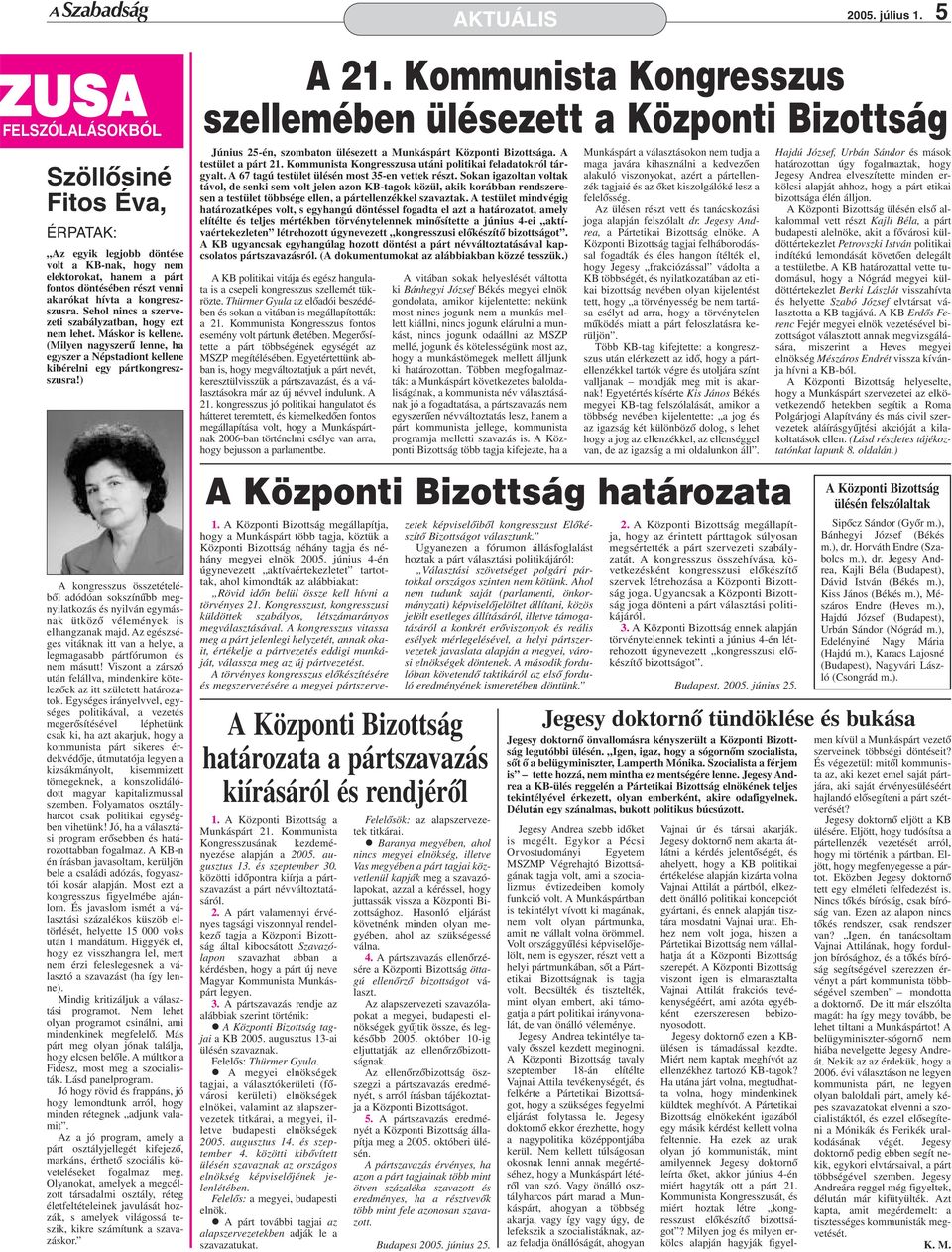 Sehol nincs a szervezeti szabályzatban, hogy ezt nem lehet. Máskor is kellene. (Milyen nagyszerû lenne, ha egyszer a Népstadiont kellene kibérelni egy pártkongreszszusra!