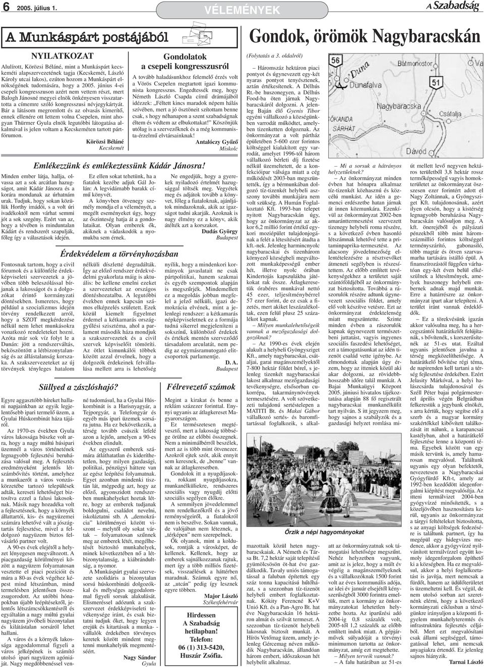 elnökségének tudomására, hogy a 2005. június 4-ei csepeli kongresszuson azért nem vettem részt, mert Balogh Jánosné megyei elnök önkényesen visszatartotta a címemre szóló kongresszusi névjegykártyát.