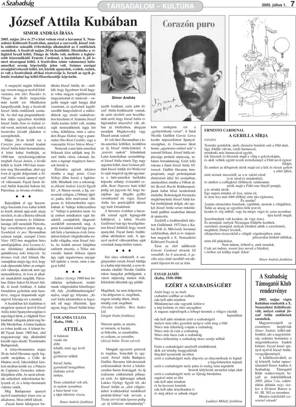 Díszelnöke a világhírû brazil költõ, Thiago de Mello volt, mellette a leghíresebb közremûködõ Ernesto Cardenal, a hazánkban is jól ismert nicaraguai költõ.