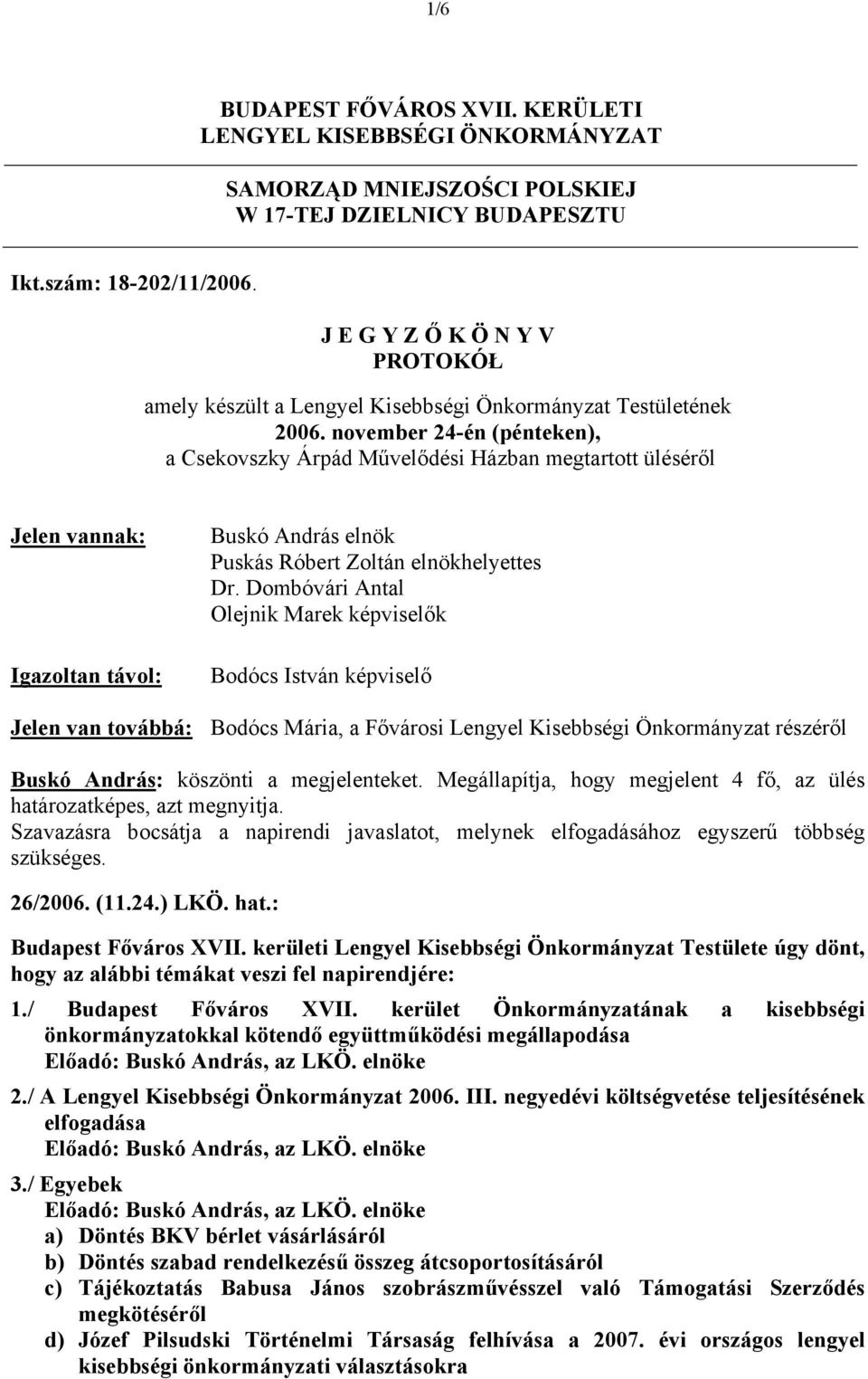 november 24-én (pénteken), a Csekovszky Árpád Művelődési Házban megtartott üléséről Jelen vannak: Igazoltan távol: Buskó András elnök Puskás Róbert Zoltán elnökhelyettes Dr.
