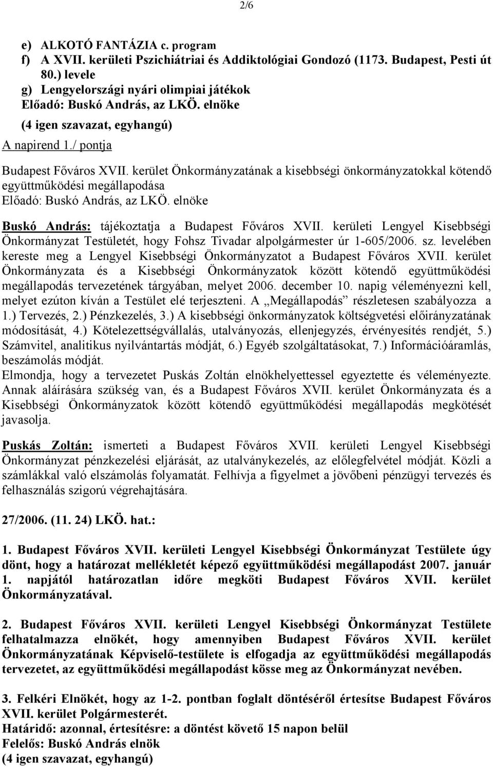kerületi Lengyel Kisebbségi Önkormányzat Testületét, hogy Fohsz Tivadar alpolgármester úr 1-605/2006. sz. levelében kereste meg a Lengyel Kisebbségi Önkormányzatot a Budapest Főváros XVII.