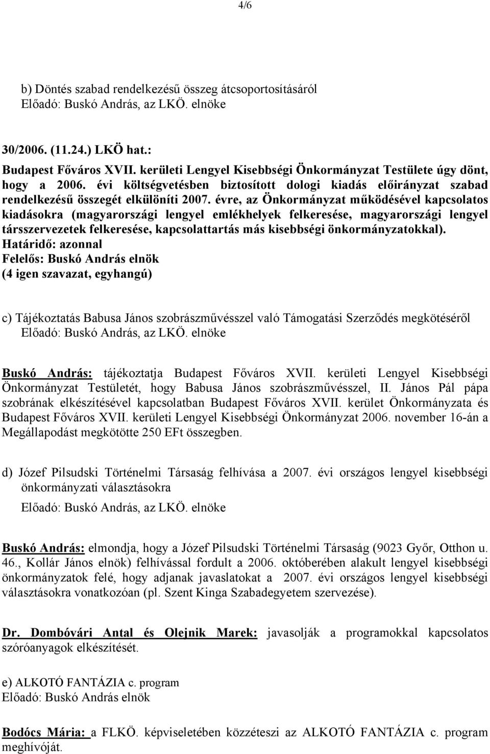 évre, az Önkormányzat működésével kapcsolatos kiadásokra (magyarországi lengyel emlékhelyek felkeresése, magyarországi lengyel társszervezetek felkeresése, kapcsolattartás más kisebbségi