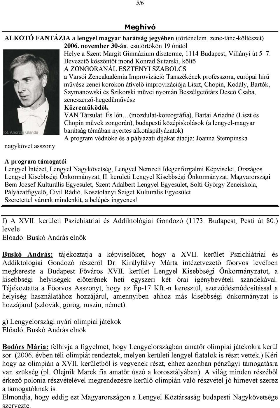 Bevezető köszöntőt mond Konrad Sutarski, költő A ZONGORÁNÁL ESZTÉNYI SZABOLCS a Varsói Zeneakadémia Improvizáció Tanszékének professzora, európai hírű művész zenei korokon átívelő improvizációja