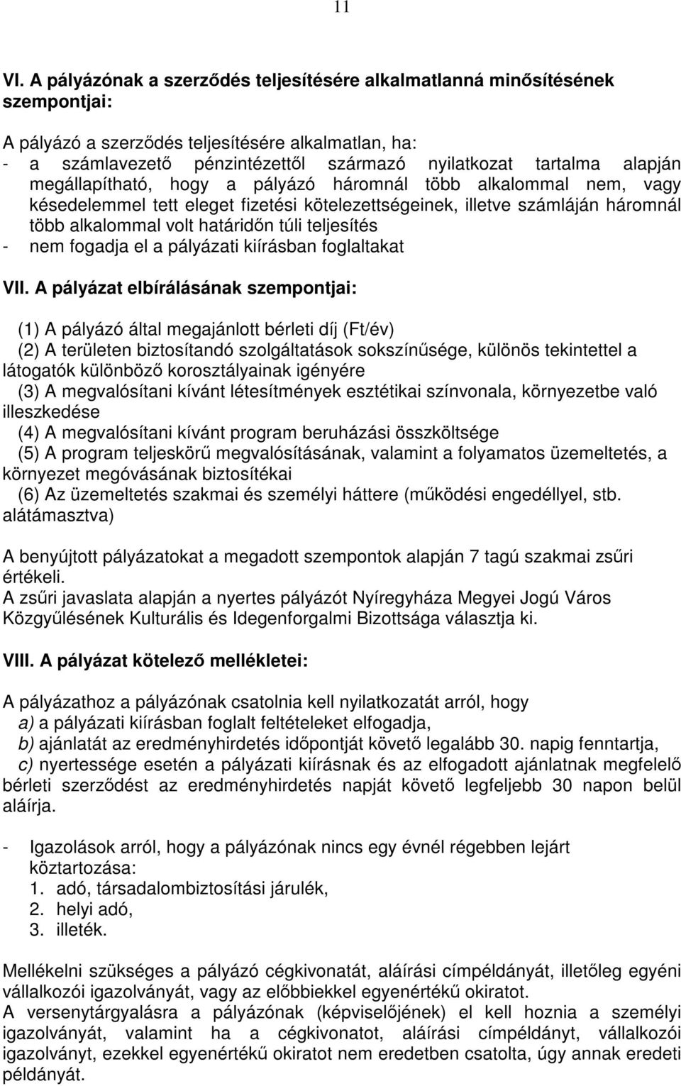 alapján megállapítható, hogy a pályázó háromnál több alkalommal nem, vagy késedelemmel tett eleget fizetési kötelezettségeinek, illetve számláján háromnál több alkalommal volt határidőn túli