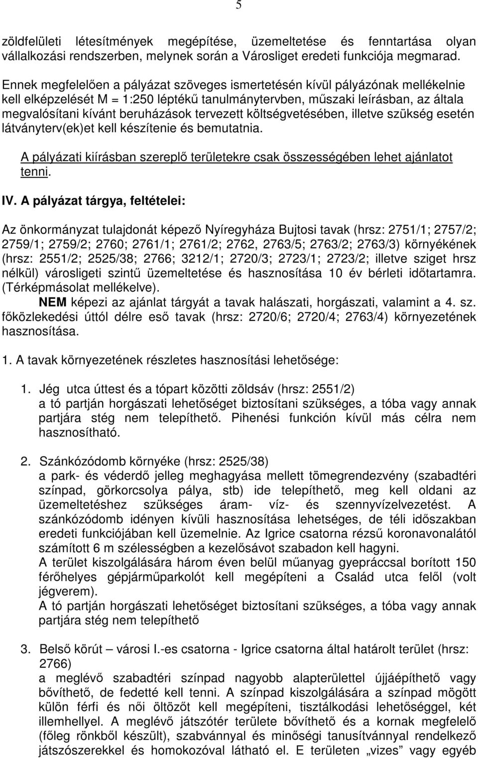 tervezett költségvetésében, illetve szükség esetén látványterv(ek)et kell készítenie és bemutatnia. A pályázati kiírásban szereplő területekre csak összességében lehet ajánlatot tenni. IV.