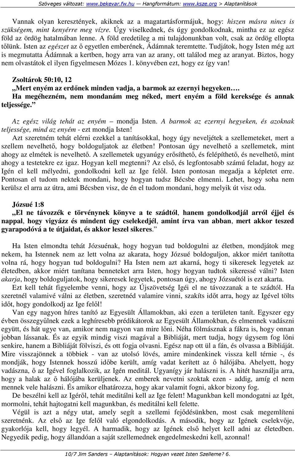 Isten az egészet az ı egyetlen emberének, Ádámnak teremtette. Tudjátok, hogy Isten még azt is megmutatta Ádámnak a kertben, hogy arra van az arany, ott találod meg az aranyat.