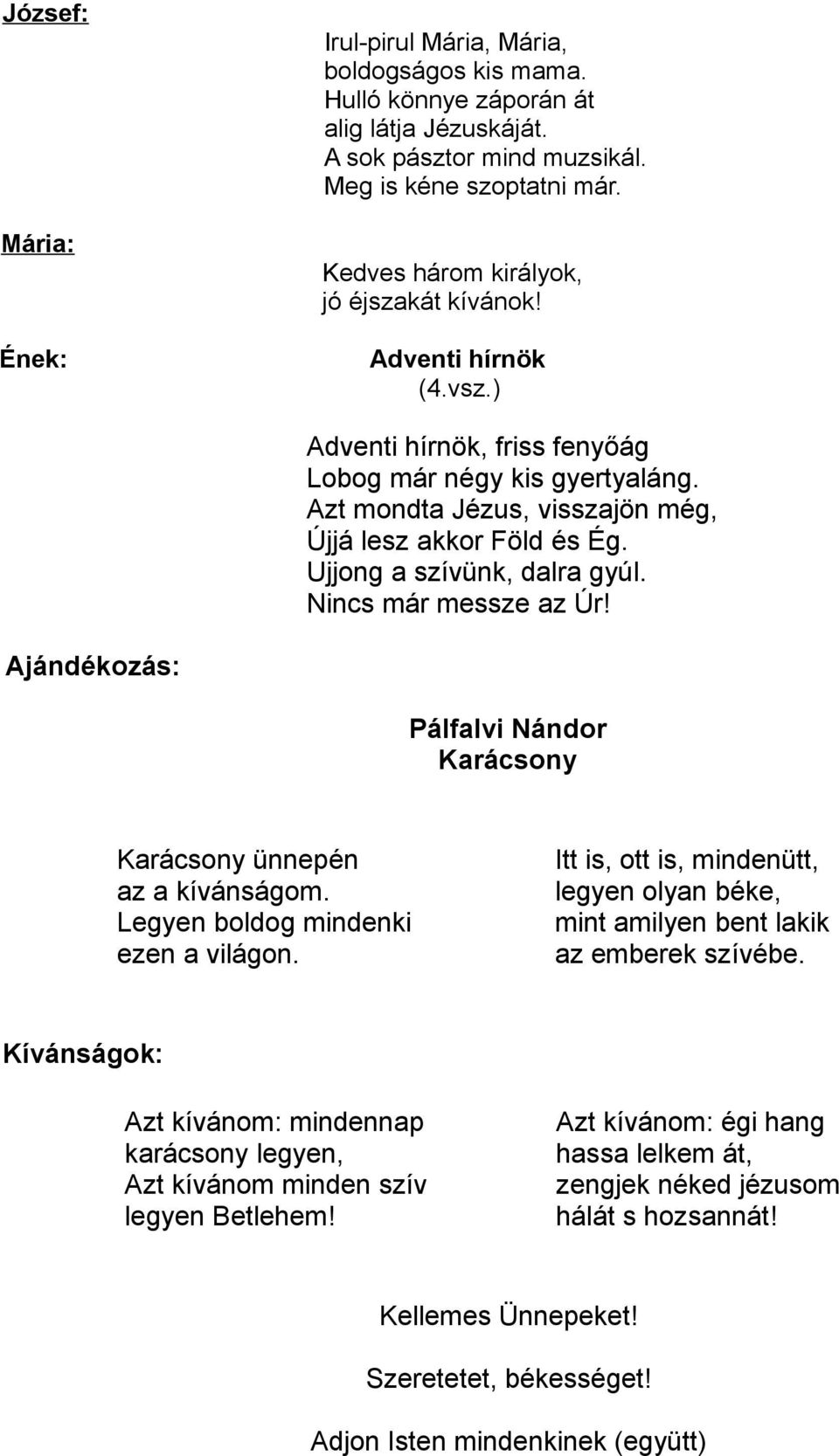 Ajándékozás: Pálfalvi Nándor Karácsony Karácsony ünnepén az a kívánságom. Legyen boldog mindenki ezen a világon.