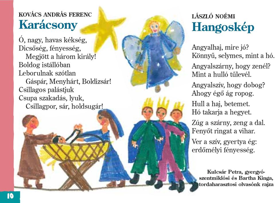 LÁSZLÓ NOÉMI Hangoskép Angyalhaj, mire jó? Könnyû, selymes, mint a hó. Angyalszárny, hogy zenél? Mint a hulló tûlevél. Angyalszív, hogy dobog?