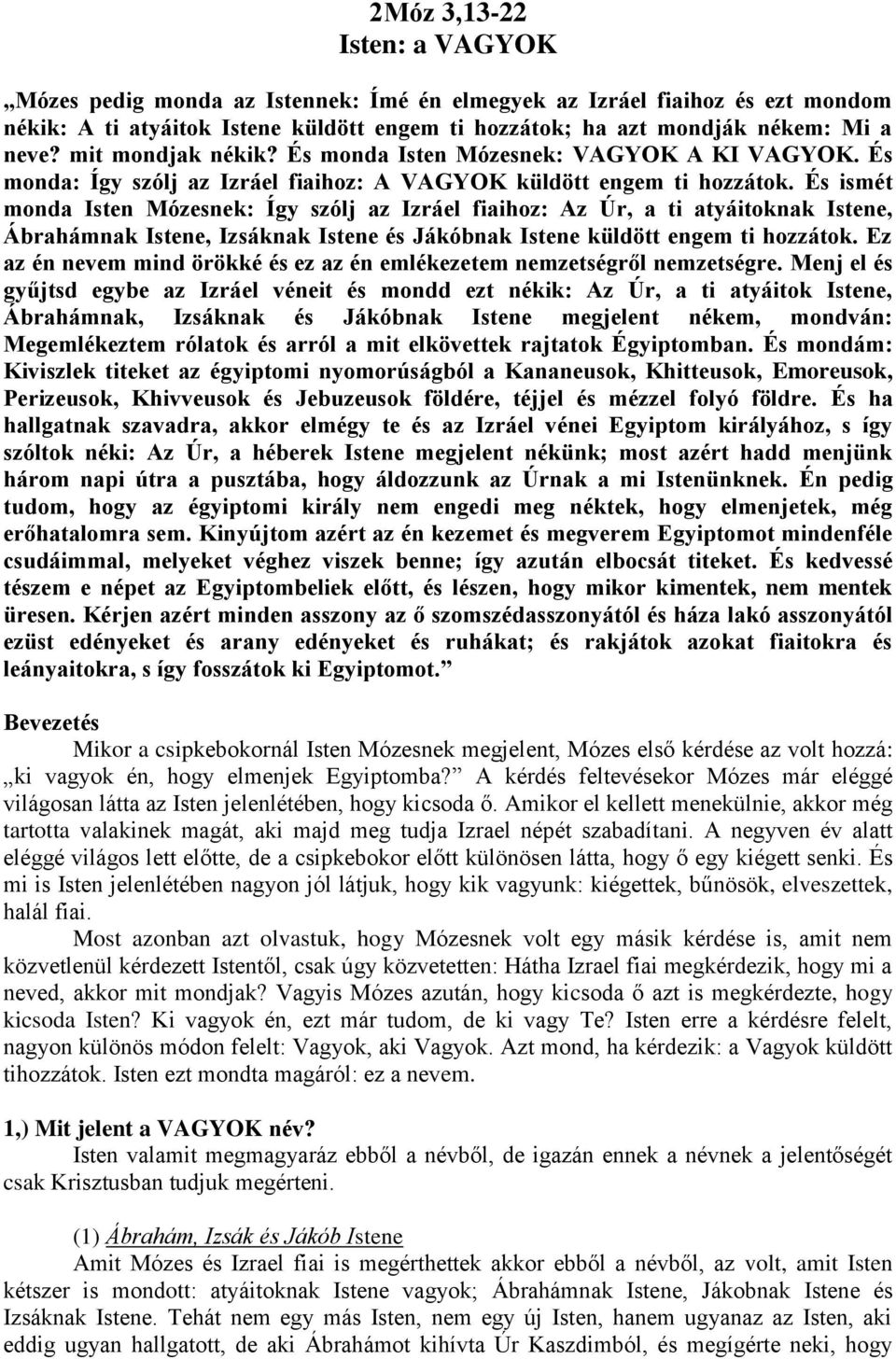 És ismét monda Isten Mózesnek: Így szólj az Izráel fiaihoz: Az Úr, a ti atyáitoknak Istene, Ábrahámnak Istene, Izsáknak Istene és Jákóbnak Istene küldött engem ti hozzátok.