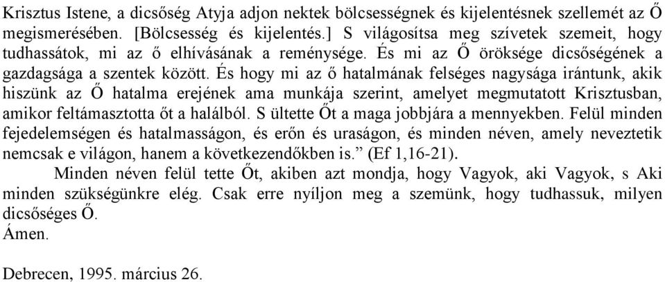 És hogy mi az ő hatalmának felséges nagysága irántunk, akik hiszünk az Ő hatalma erejének ama munkája szerint, amelyet megmutatott Krisztusban, amikor feltámasztotta őt a halálból.