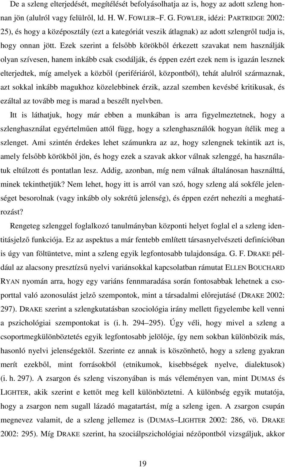 Ezek szerint a felsőbb körökből érkezett szavakat nem használják olyan szívesen, hanem inkább csak csodálják, és éppen ezért ezek nem is igazán lesznek elterjedtek, míg amelyek a közből