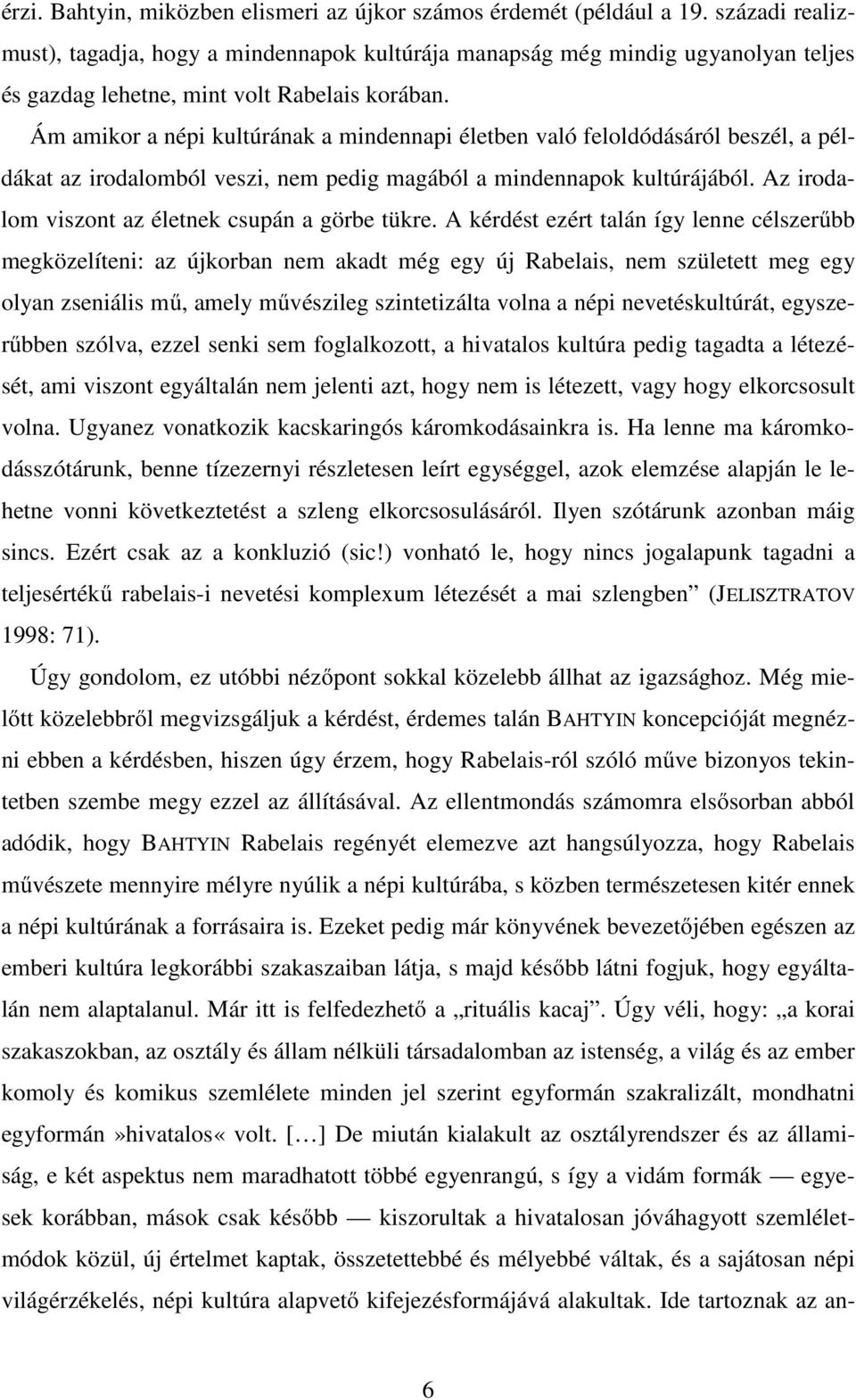 Ám amikor a népi kultúrának a mindennapi életben való feloldódásáról beszél, a példákat az irodalomból veszi, nem pedig magából a mindennapok kultúrájából.