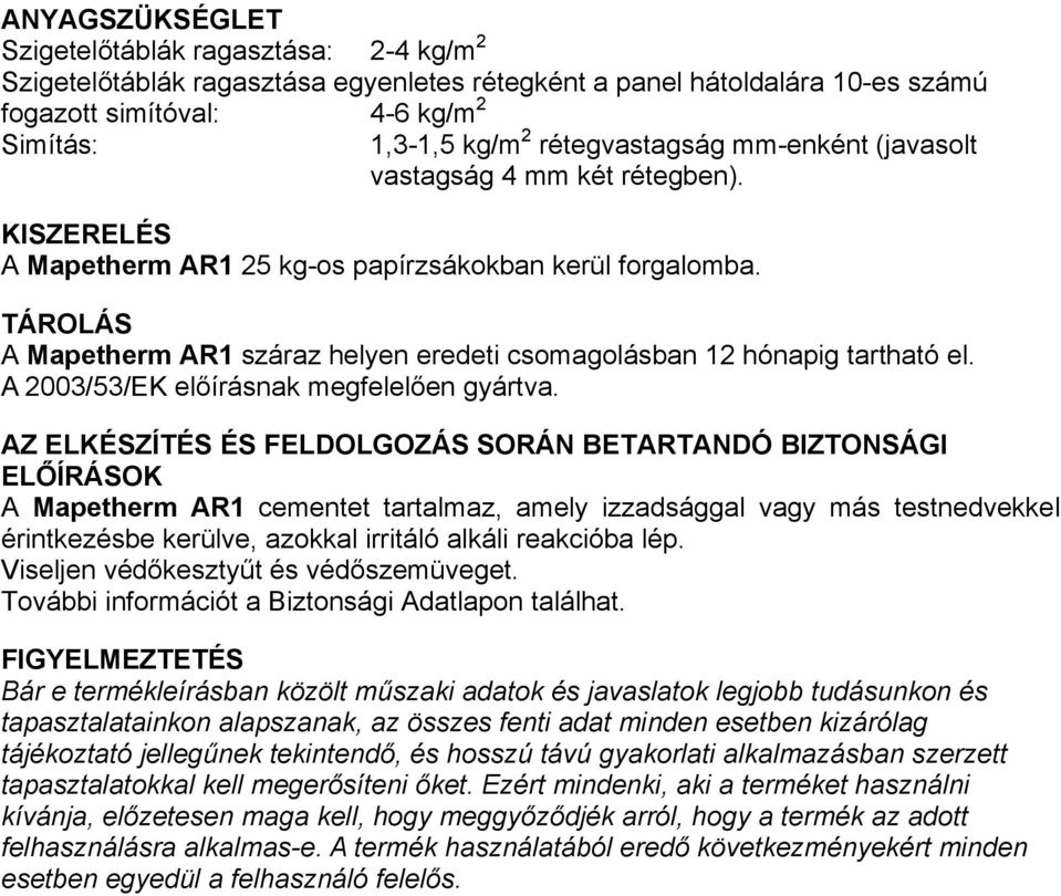 TÁROLÁS A Mapetherm AR1 száraz helyen eredeti csomagolásban 12 hónapig tartható el. A 2003/53/EK előírásnak megfelelően gyártva.