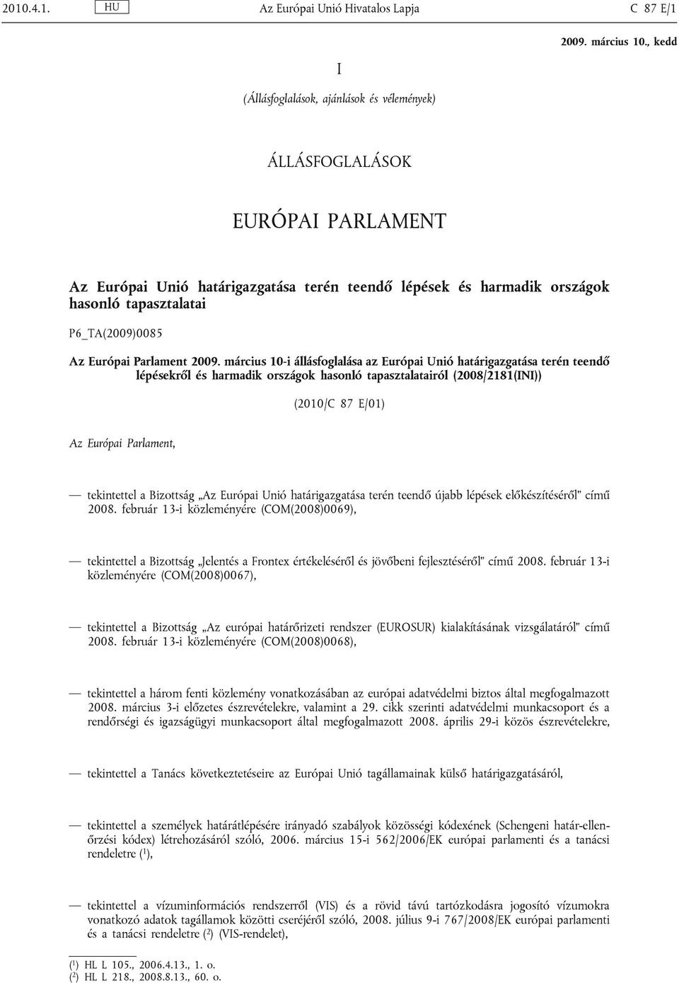 március 10-i állásfoglalása az Európai Unió határigazgatása terén teendő lépésekről és harmadik országok hasonló tapasztalatairól (2008/2181(INI)) (2010/C 87 E/01) Az Európai Parlament, tekintettel a