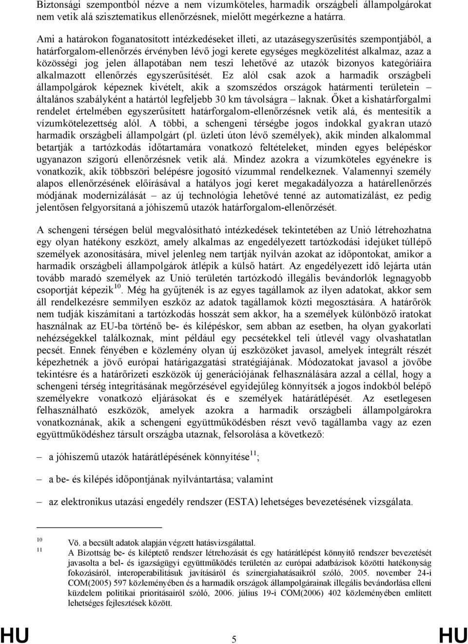 jelen állapotában nem teszi lehetővé az utazók bizonyos kategóriáira alkalmazott ellenőrzés egyszerűsítését.