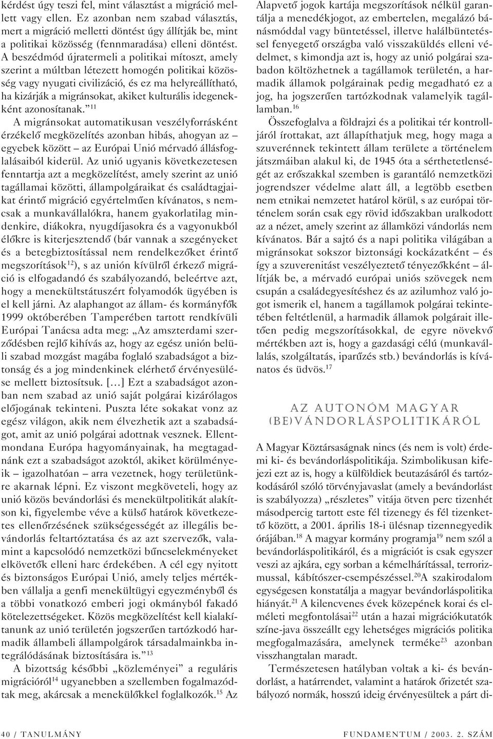 A beszédmód újratermeli a politikai mítoszt, amely szerint a múltban létezett homogén politikai közösség vagy nyugati civilizáció, és ez ma helyreállítható, ha kizárják a migránsokat, akiket