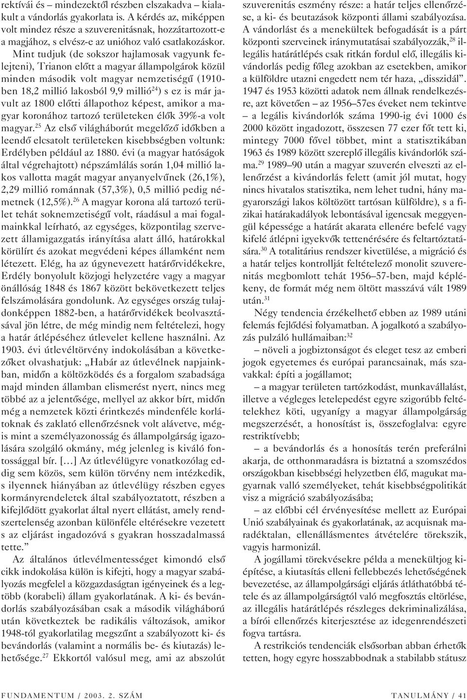 Mint tudjuk (de sokszor hajlamosak vagyunk felejteni), Trianon elôtt a magyar állampolgárok közül minden második volt magyar nemzetiségû (1910- ben 18,2 millió lakosból 9,9 millió 24 ) s ez is már