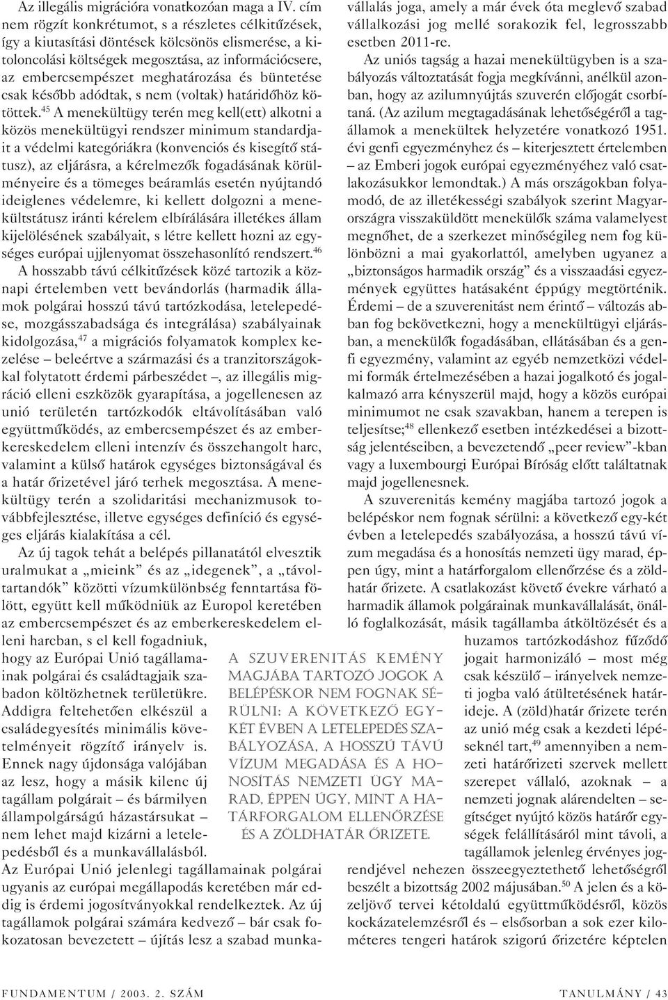 cím nem rögzít konkrétumot, s a részletes célkitûzések, így a kiutasítási döntések kölcsönös elismerése, a kitoloncolási költségek megosztása, az információcsere, az embercsempészet meghatározása és