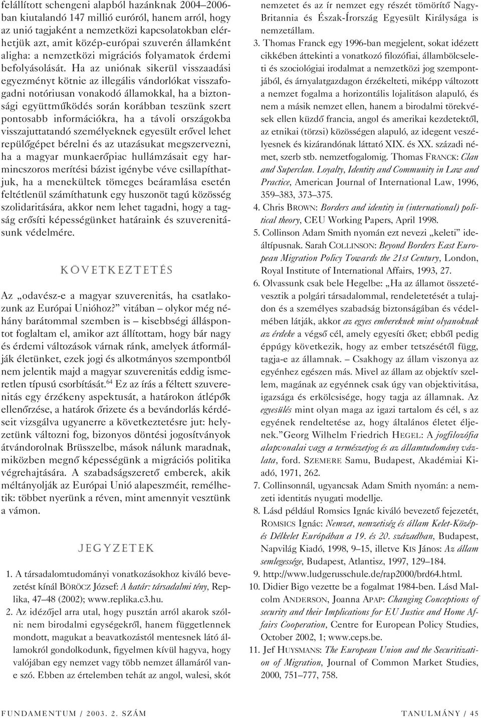 Ha az uniónak sikerül visszaadási egyezményt kötnie az illegális vándorlókat visszafogadni notóriusan vonakodó államokkal, ha a biztonsági együttmûködés során korábban teszünk szert pontosabb
