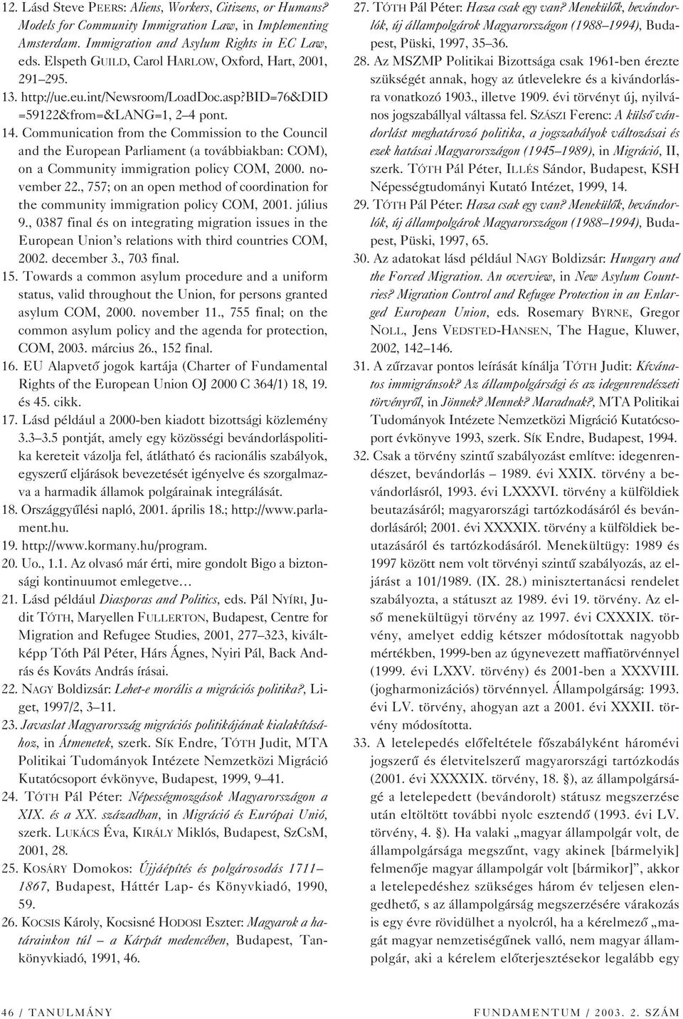 Communication from the Commission to the Council and the European Parliament (a továbbiakban: COM), on a Community immigration policy COM, 2000. november 22.