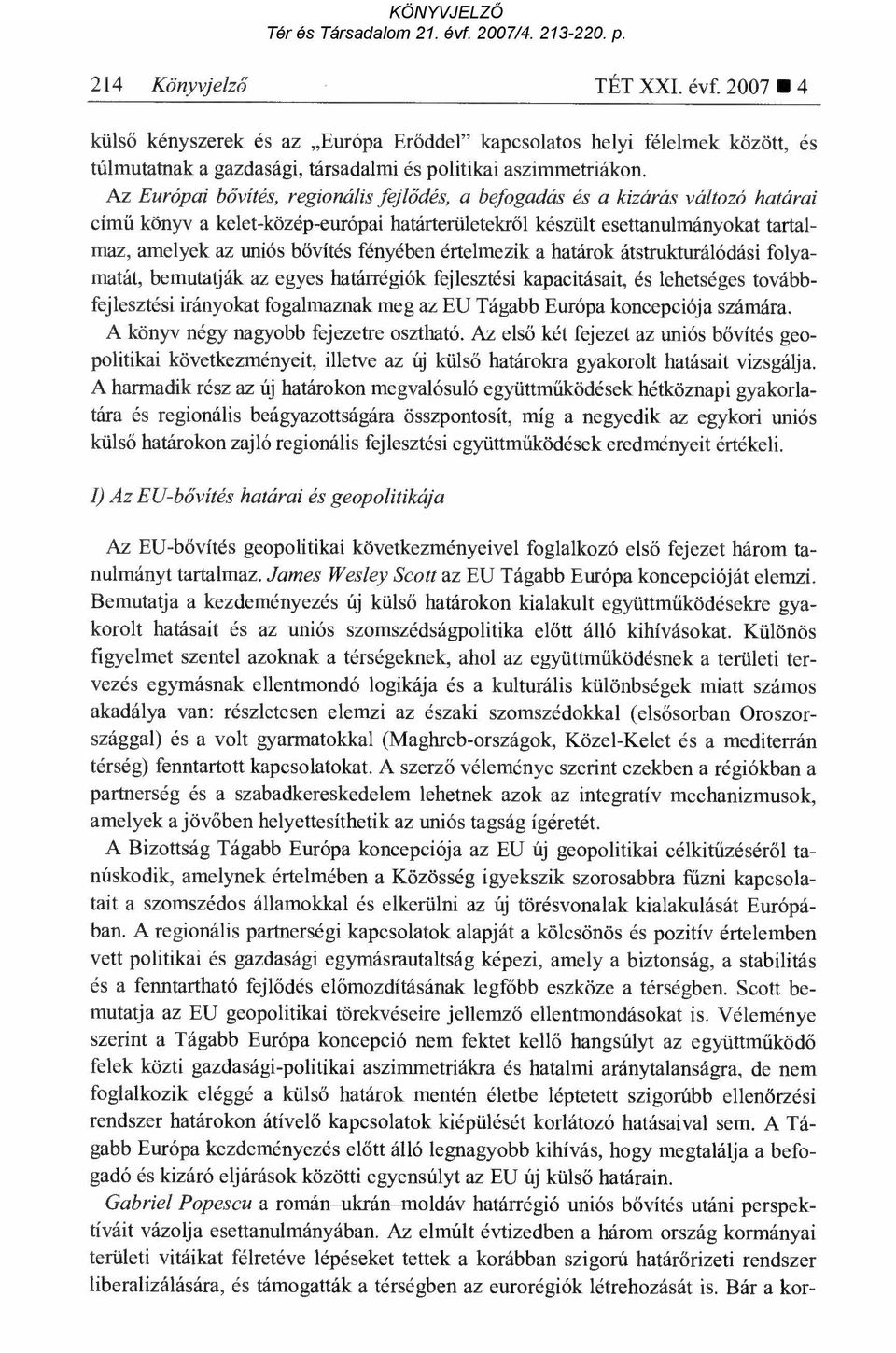 fényében értelmezik a határok átstrukturálódási folyamatát, bemutatják az egyes határrégiók fejlesztési kapacitásait, és lehetséges továbbfejlesztési irányokat fogalmaznak meg az EU Tágabb Európa