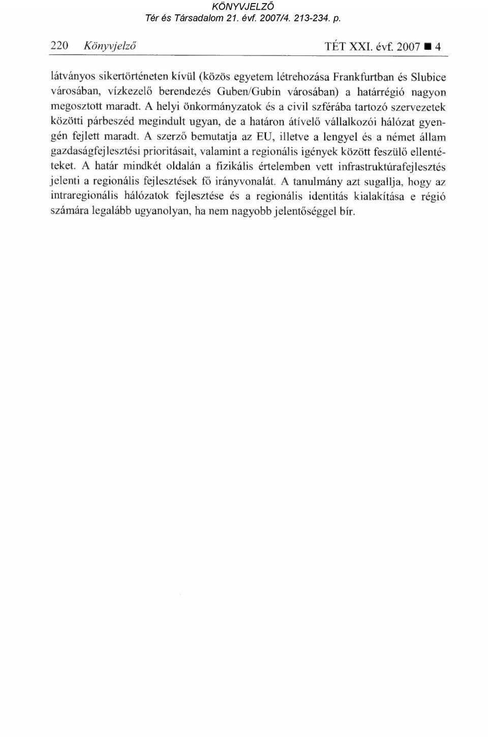 A helyi önkormányzatok és a civil szférába tartozó szervezetek közötti párbeszéd megindult ugyan, de a határon átível ő vállalkozói hálózat gyengén fejlett maradt.