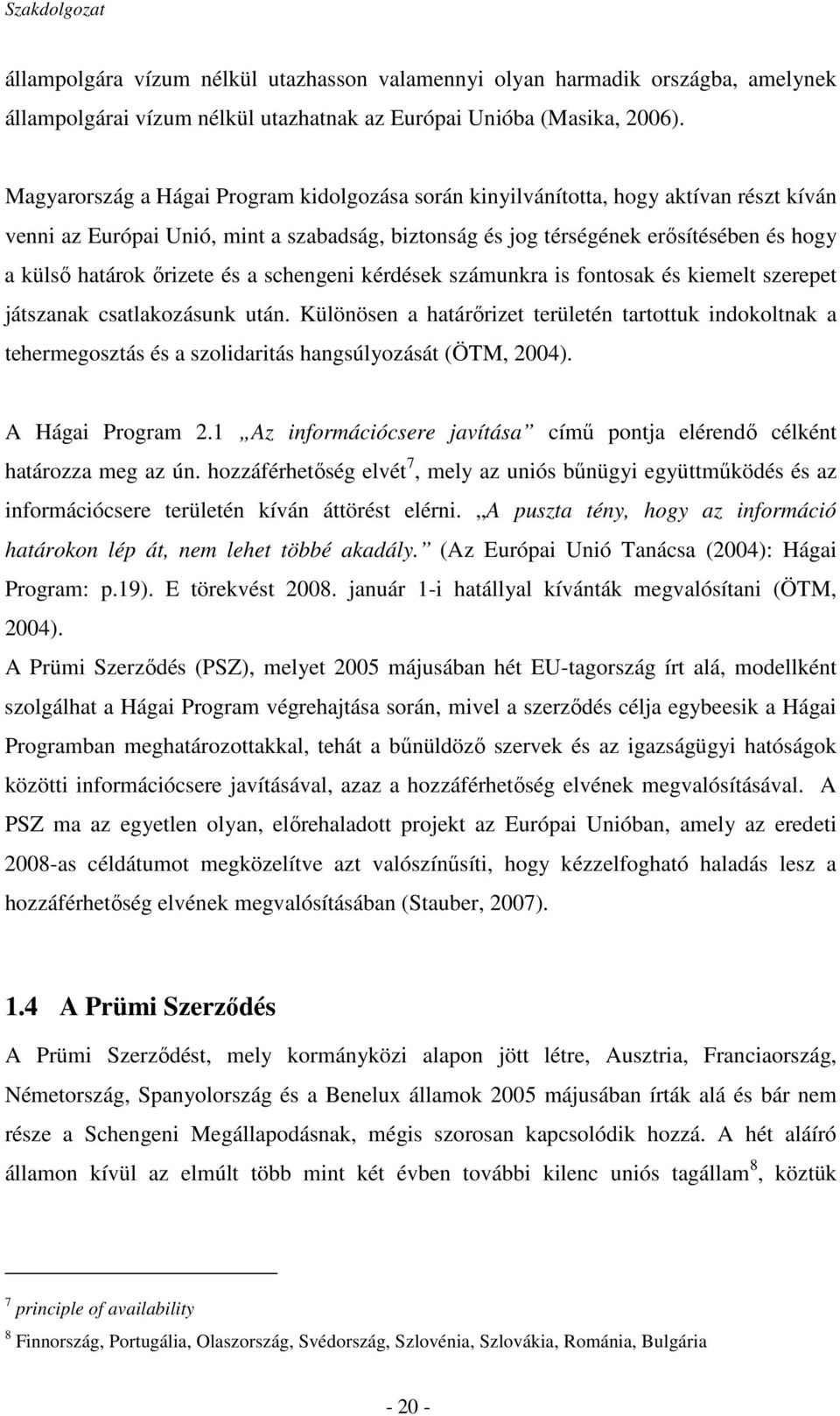 ırizete és a schengeni kérdések számunkra is fontosak és kiemelt szerepet játszanak csatlakozásunk után.