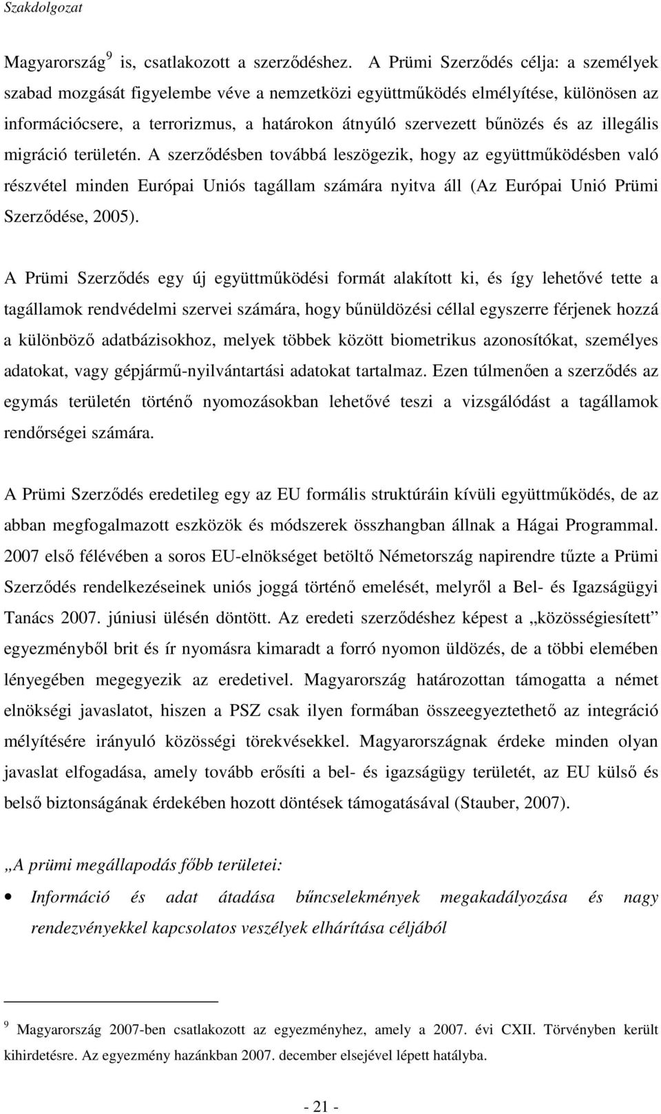 illegális migráció területén. A szerzıdésben továbbá leszögezik, hogy az együttmőködésben való részvétel minden Európai Uniós tagállam számára nyitva áll (Az Európai Unió Prümi Szerzıdése, 2005).