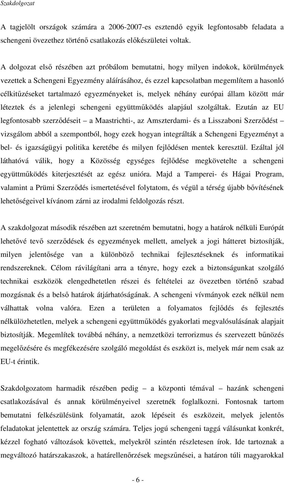 egyezményeket is, melyek néhány európai állam között már léteztek és a jelenlegi schengeni együttmőködés alapjául szolgáltak.