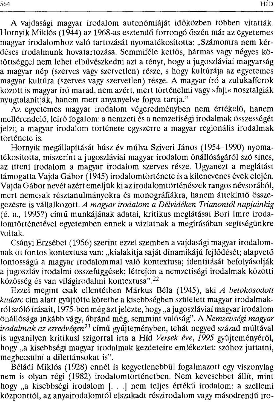 Semmiféle kett ős, hármas vagy négyes kötöttséggel nem lehet elb űvészkedni azt a tényt, hogy a jugoszláviai magyarság a magyar nép (szerves vagy szervetlen) része, s hogy kultúrája az egyetemes