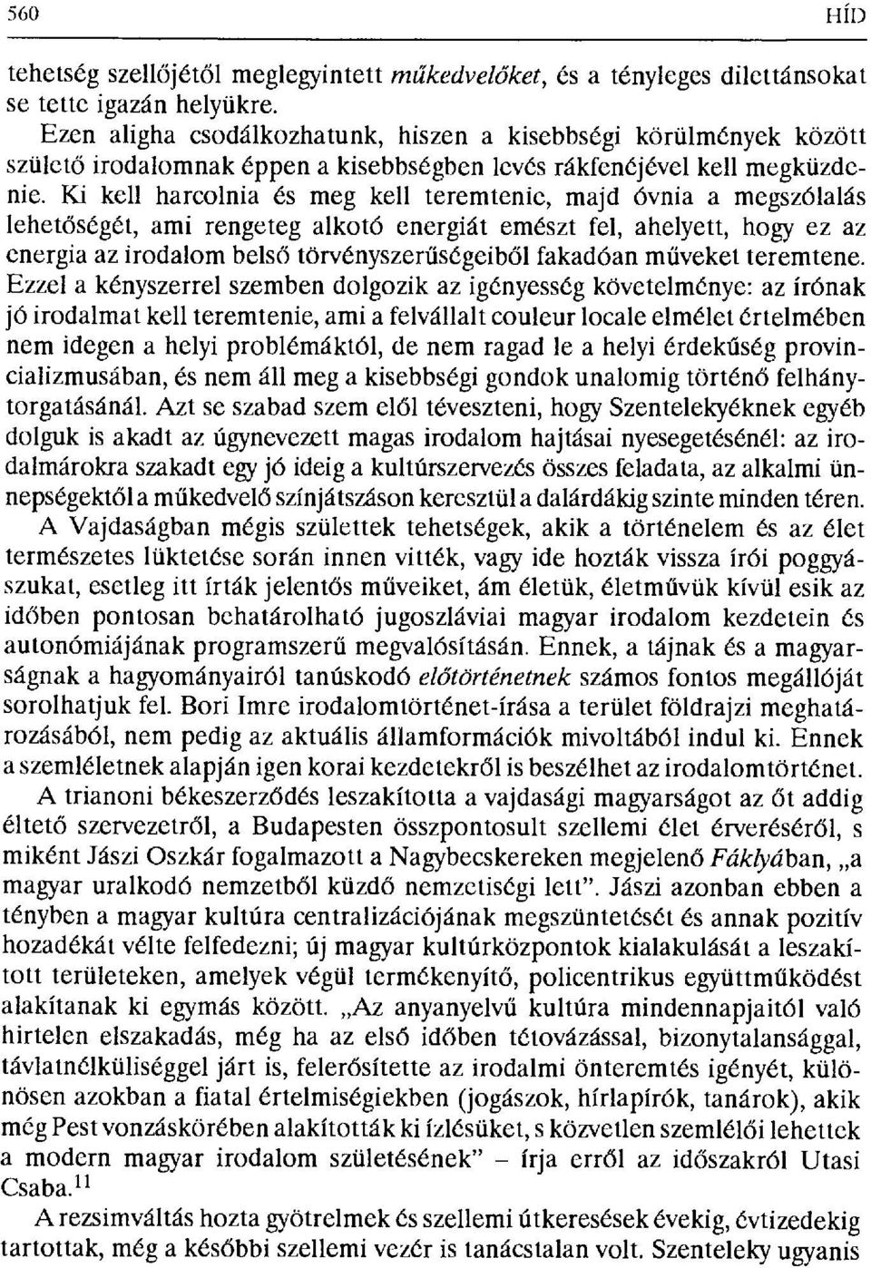 Ki kell harcolnia és meg kell teremtenie, majd óvnia a megszólalás lehetőségét, ami rengeteg alkotó energiát emészt fel, ahelyett, hogy ez az energia az irodalom bels ő törvényszer űségeiből fakadóan