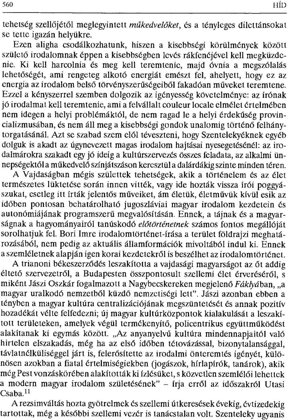 Ki kell harcolnia és meg kell teremtenie, majd óvnia a megszólalás lehetőségét, ami rengeteg alkotó energiát emészt fel, ahelyett, hogy ez az energia az irodalom bels ő törvényszer űségeiből fakadóan