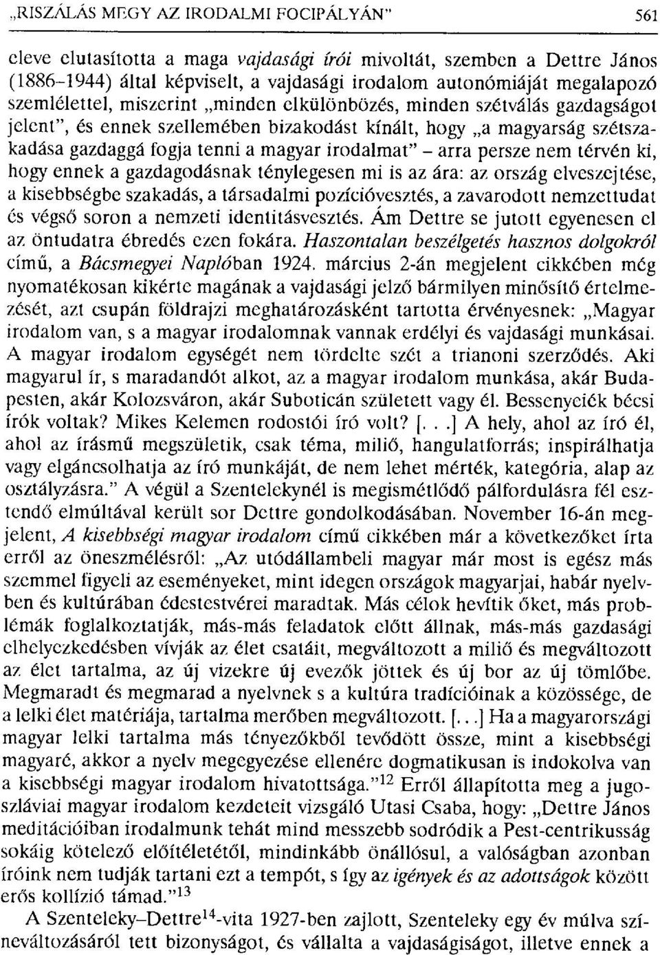 persze nem térvén ki, hogy ennek a gazdagodásnak ténylegesen mi is az ára: az ország elveszejtése, a kisebbségbe szakadás, a társadalmi pozícióvesztés, a zavarodott nemzettudat és végső soron a