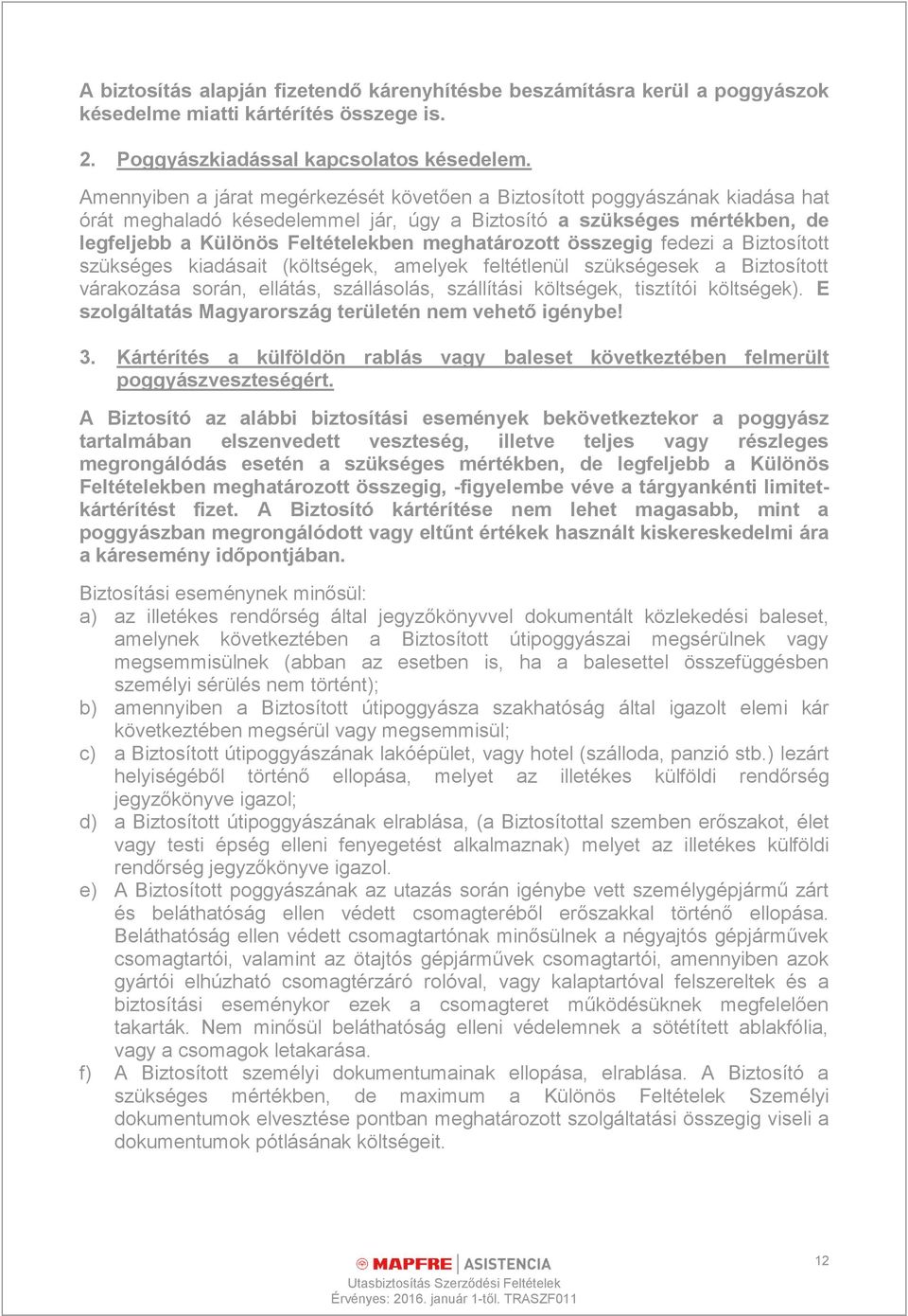 meghatározott összegig fedezi a Biztosított szükséges kiadásait (költségek, amelyek feltétlenül szükségesek a Biztosított várakozása során, ellátás, szállásolás, szállítási költségek, tisztítói