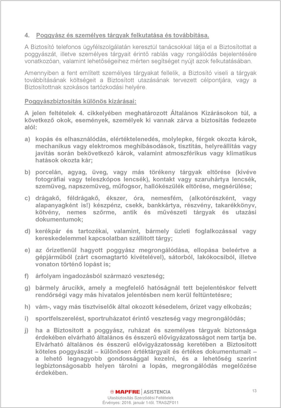 lehetőségeihez mérten segítséget nyújt azok felkutatásában.