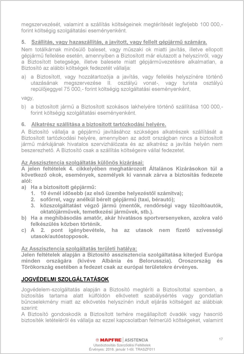 Nem totálkárnak minősülő baleset, vagy műszaki ok miatti javítás, illetve ellopott gépjármű fellelése esetén, amennyiben a Biztosított már elutazott a helyszínről, vagy a Biztosított betegsége,