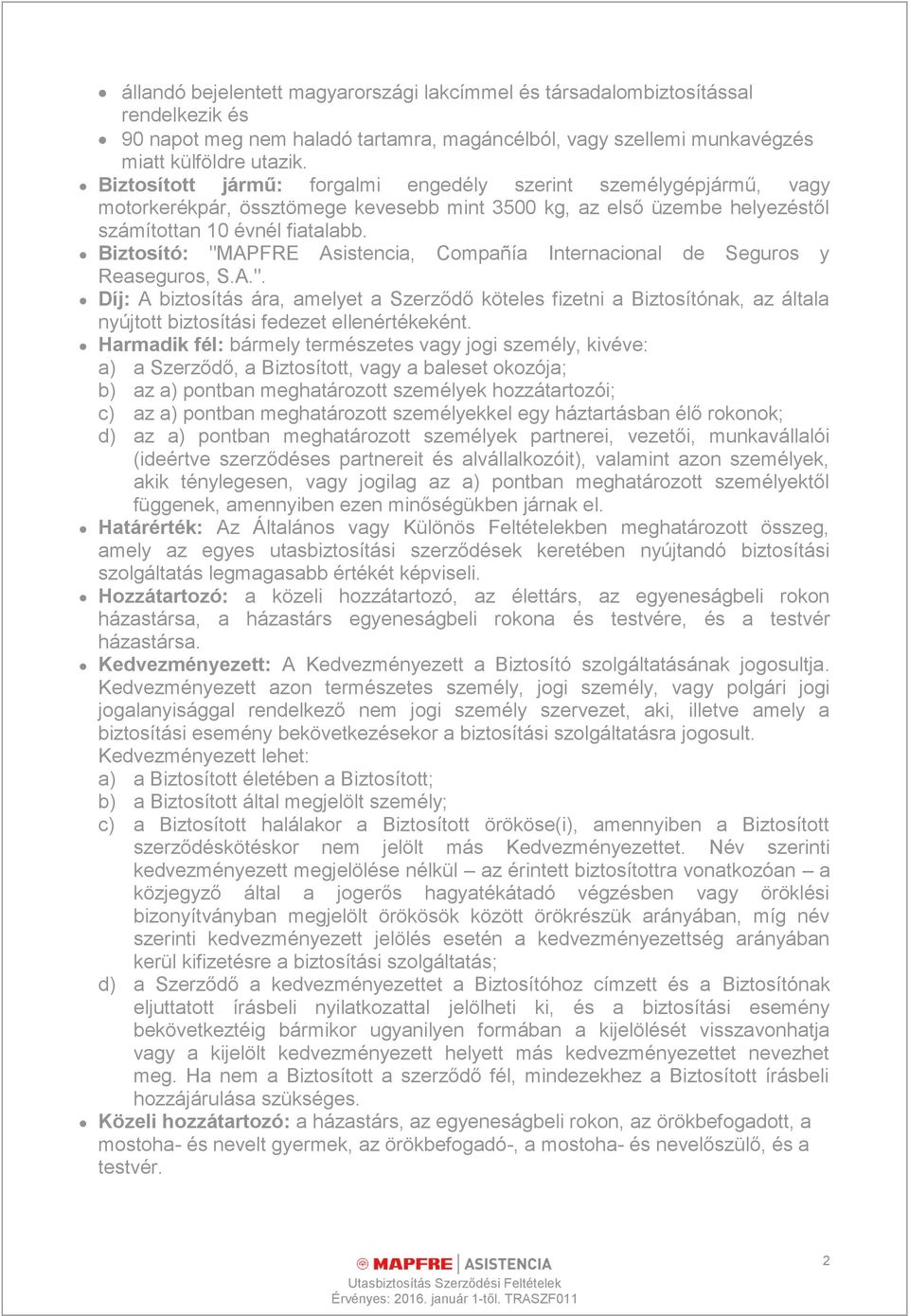 Biztosító: "MAPFRE Asistencia, Compañía Internacional de Seguros y Reaseguros, S.A.". Díj: A biztosítás ára, amelyet a Szerződő köteles fizetni a Biztosítónak, az általa nyújtott biztosítási fedezet ellenértékeként.